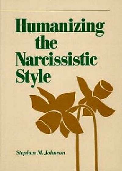 Humanizing the Narcissistic Style, Hardcover/Stephen M. Johnson