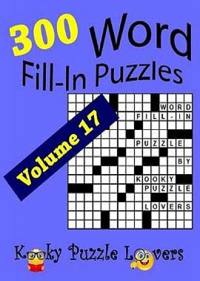 Word Fill-In Puzzles, Volume 17, 300 Puzzles, Over 70 words per puzzle, Paperback/Kooky Puzzle Lovers