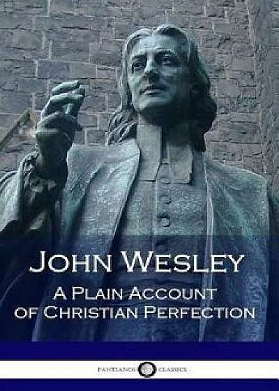 John Wesley: A Plain Account of Christian Perfection/John Wesley
