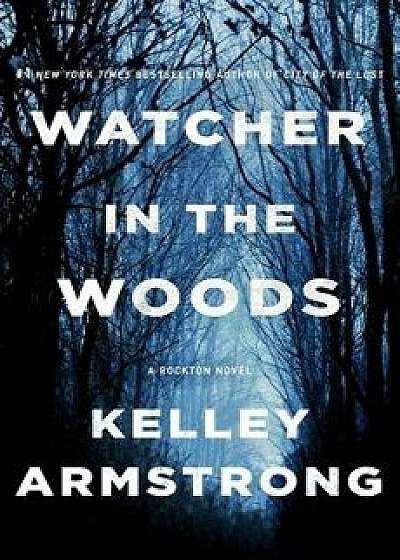 Watcher in the Woods: A Rockton Novel, Hardcover/Kelley Armstrong