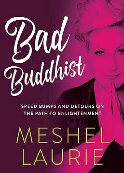 Bad Buddhist: Speed Bumps and Detours on the Path to Enlightenment, Paperback/Meshel Laurie