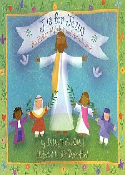 J Is for Jesus: An Easter Alphabet and Activity Book, Paperback/Debbie Trafton ONeal