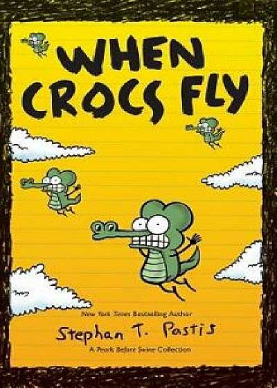 When Crocs Fly: A Pearls Before Swine Collection, Hardcover/Stephan Pastis