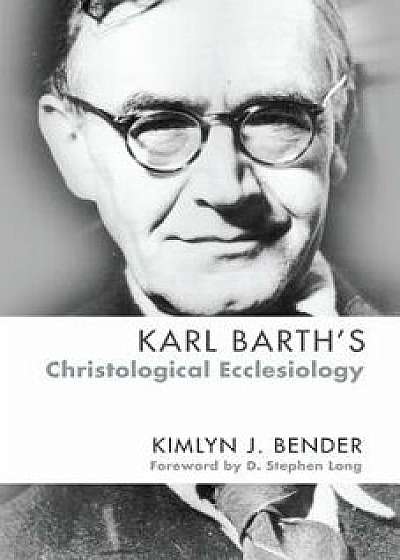 Karl Barth's Christological Ecclesiology, Paperback/Kimlyn J. Bender