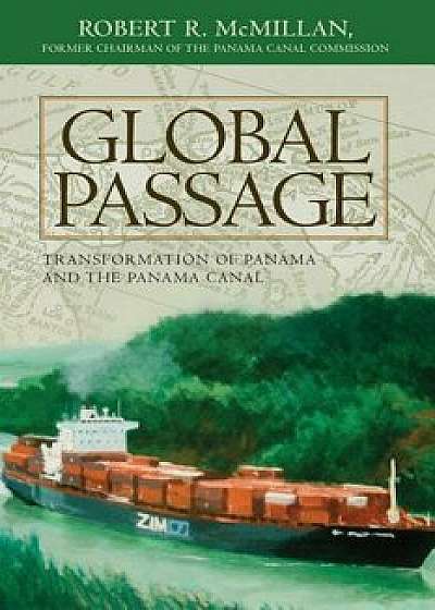 Global Passage: Transformation of Panama and the Panama Canal/Robert R. McMillan
