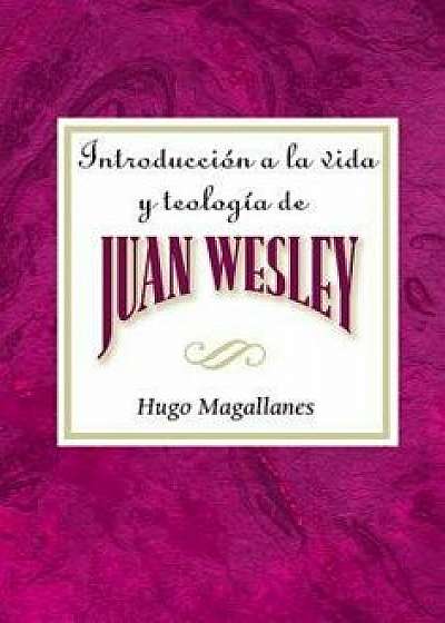 Introducci n a la Vida Y Teolog a de Juan Wesley Aeth: Introduction to the Life and Theology of John Wesley Spanish, Paperback/Hugo Magallanes