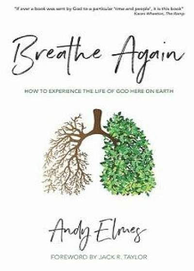 Breathe Again: How to experience the life of God here on earth, Paperback/Andy Elmes