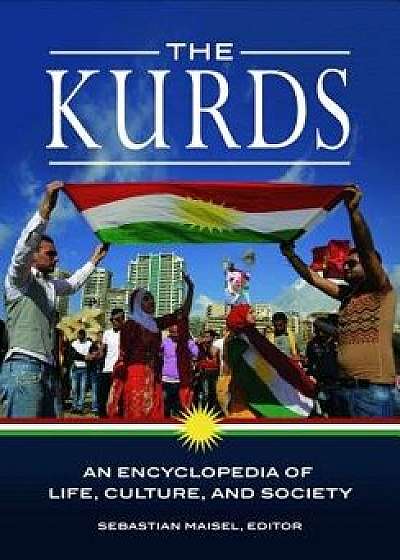 The Kurds: An Encyclopedia of Life, Culture, and Society, Hardcover/Sebastian Maisel