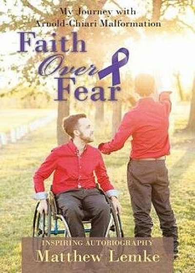 Faith over Fear: My Journey with Arnold-Chiari Malformation, Paperback/Matthew Lemke