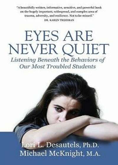 Eyes Are Never Quiet: Listening Beneath the Behaviors of Our Most Troubled Students, Paperback/Lori Desautels