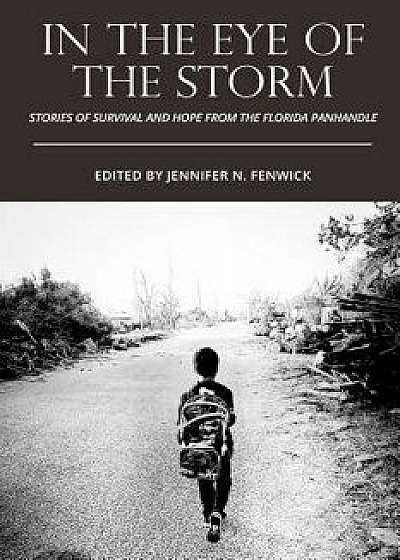 In the Eye of the Storm: Stories of Survival and Hope from the Florida Panhandle, Paperback/Jennifer N. Fenwick