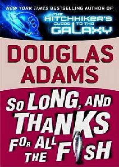 So Long, and Thanks for All the Fish/Douglas Adams