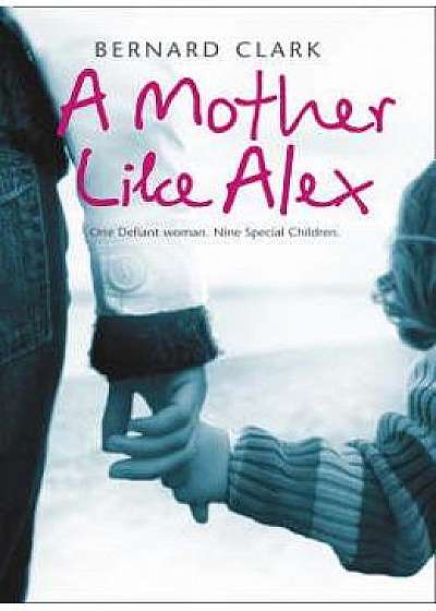 A Mother Like Alex: One Defiant Woman. Nine Special Children