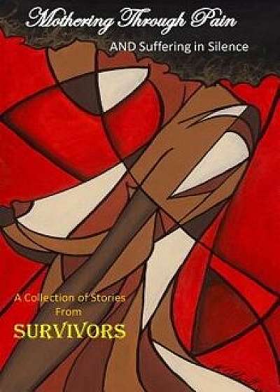 Mothering Through Pain and Suffering in Silence: A Collection of Stories from Survivors, Paperback/Jasmine Tane't Boudah