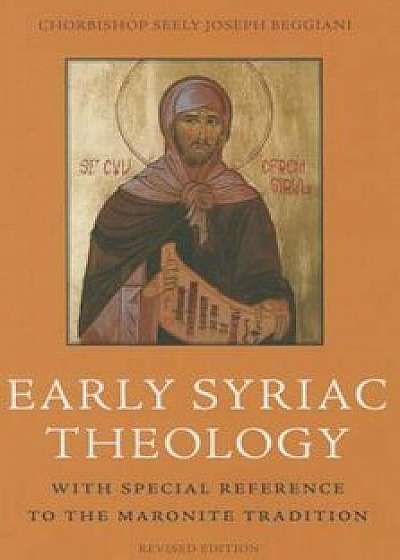 Early Syriac Theology: With Special Reference to the Maronite Tradition, Paperback/Chorbishop Seely Joseph Beggiani