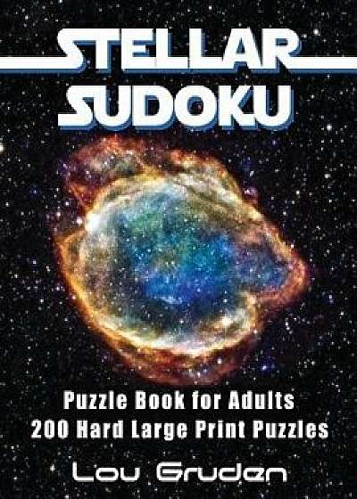 Stellar Sudoku Puzzle Book for Adults: 200 Hard Large Print Puzzles, Paperback/Lou Gruden