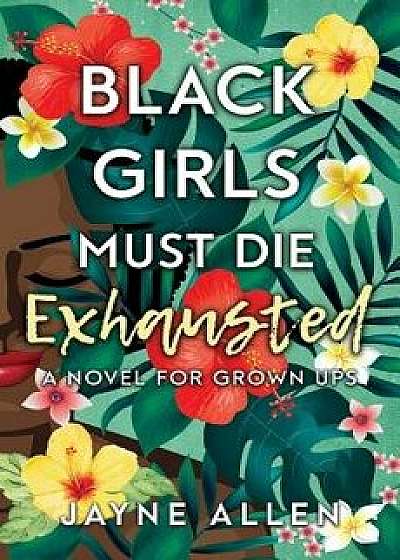 Black Girls Must Die Exhausted: A Novel for Grown Ups, Paperback/Jayne Allen