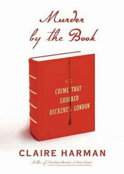 Murder by the Book: The Crime That Shocked Dickens's London, Hardcover/Claire Harman
