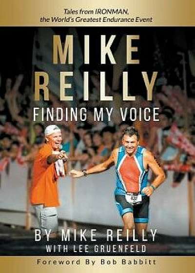 MIKE REILLY Finding My Voice: Tales From IRONMAN, the World's Greatest Endurance Event, Hardcover/Mike Reilly