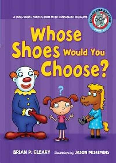 '6 Whose Shoes Would You Choose': A Long Vowel Sounds Book with Consonant Digraphs, Paperback/Brian P. Cleary