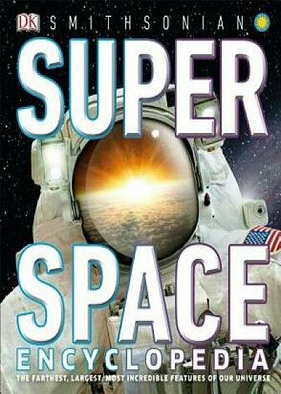 Super Space Encyclopedia: The Furthest, Largest, Most Spectacular Features of Our Universe, Hardcover/DK