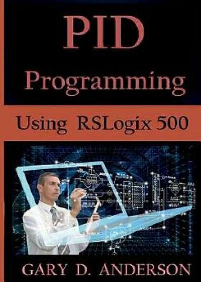 Pid Programming Using Rslogix 500, Paperback/Gary D. Anderson