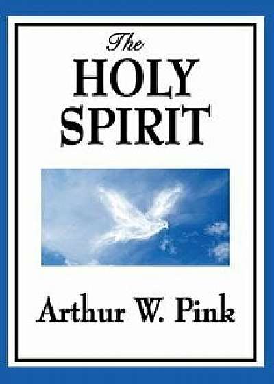 The Holy Spirit, Hardcover/Arthur W. Pink