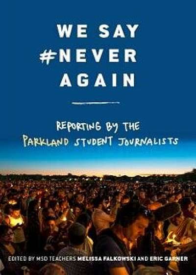 We Say #neveragain: Reporting by the Parkland Student Journalists, Hardcover/Melissa Falkowski