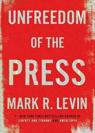 Unfreedom of the Press, Hardcover/Mark R. Levin