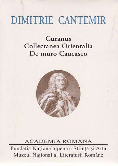 Dimitrie Cantemir. Opere. Curanus. Collectanea Orientalia. De muro Caucaseo