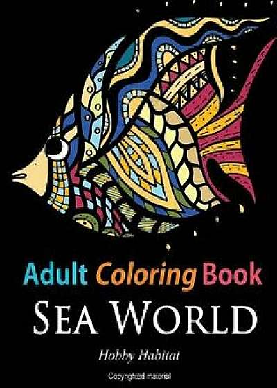 Adult Coloring Books: Sea World: Coloring Books for Adults Featuring 35 Beautiful Marine Life Designs, Paperback/Hobby Habitat Coloring Books