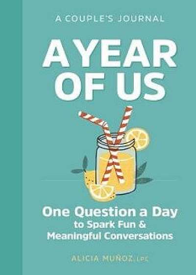 A Year of Us: A Couples Journal: One Question a Day to Spark Fun and Meaningful Conversations, Paperback/Alicia, Lpc Munoz