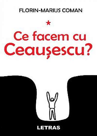 Ce facem cu Ceausescu?
