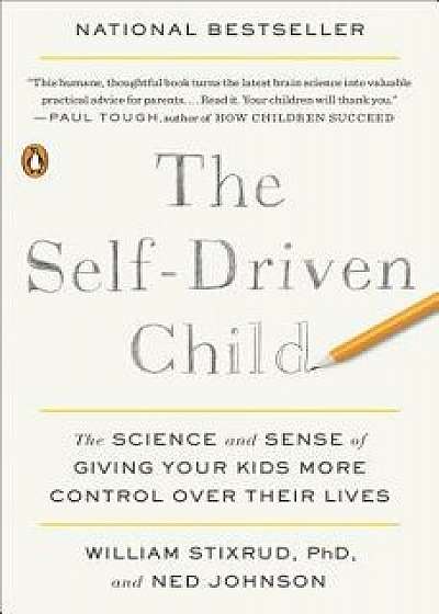 The Self-Driven Child: The Science and Sense of Giving Your Kids More Control Over Their Lives, Paperback/William Stixrud