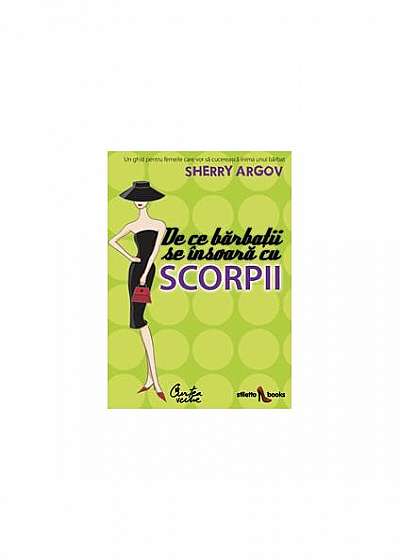 De ce bărbaţii se însoară cu scorpii. Un ghid pentru femeile care vor să cucerească inima unui bărbat