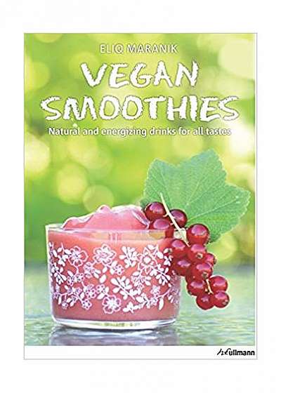 Vegan Smoothies. Natural and Energizing Drinks for All Taste