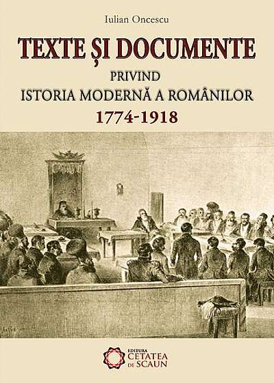 Texte şi documente privind istoria modernă a românilor (1774-1918)