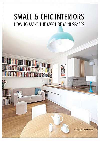 Small & Chic Interiors. How to make the most of mini spaces