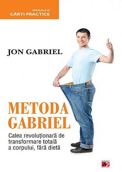 Metoda Gabriel. Calea revoluţionară de transformare totală a corpului, fără dietă