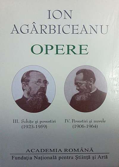 Ion Agârbiceanu. Opere (Vol. III+IV). Schițe și povestiri (1923-1959). Povestiri și nuvele (1906-1964)