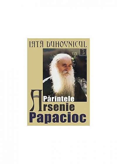 Iată duhovnicul: Părintele Arsenie Papacioc (Vol. III)