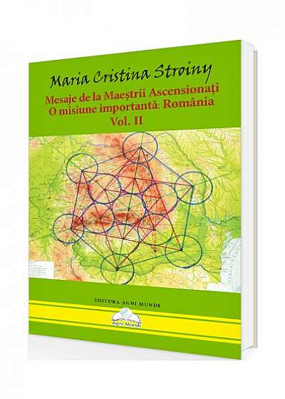 Mesaje de la Maeștrii Ascensionați. O misiune importantă - România (Vol. II)