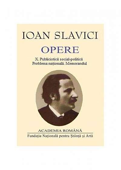 Ioan Slavici. Opere (Vol. X) Publicistică social-politică. Problema națională. Memorandul