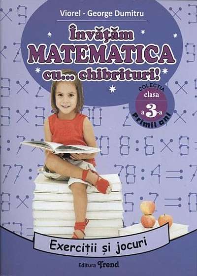 Învăţăm matematica cu chibrituri! Exerciţii şi jocuri matematice. Clasa a III-a