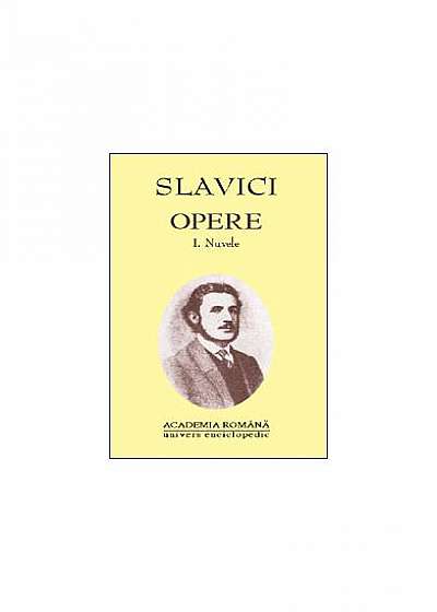 Ioan Slavici. Opere (Vol. I+II) Nuvele