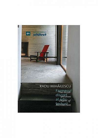 Monografiile Arhitext 01. Farmecul discret al arhitecturii / The Inconspicuos Charm of Arhitecture