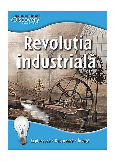 Discovery education. Revoluţia industrială