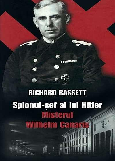 Spionul-șef al lui Hitler. Misterul Wilhelm Canaris