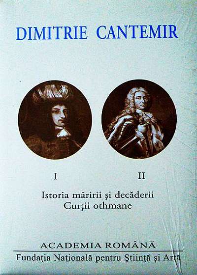 Dimitrie Cantemir. Opere (2 volume) Istoria măririi și decăderii Curții othmane