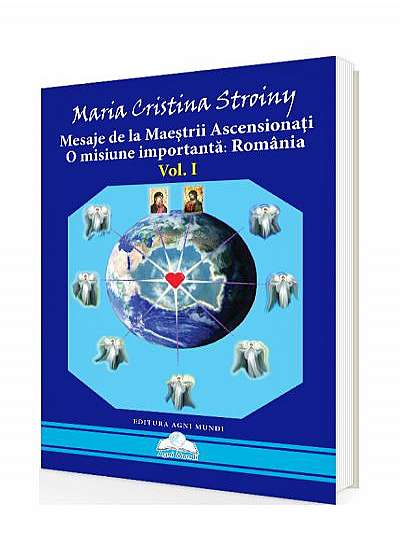 Mesaje de la Maeștrii Ascensionați. O misiune importantă - România (Vol. I)